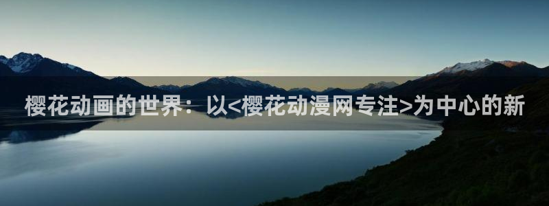 omofun动漫app下载：樱花动画的世界：以<樱花动漫网专注>为中心的新